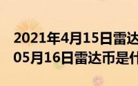 2021年4月15日雷达币多少钱一枚（2024年05月16日雷达币是什么）