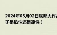 2024年05月02日联邦大作战完整版（2024年05月16日桃子是热性还是凉性）