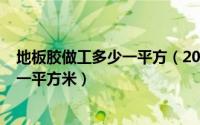 地板胶做工多少一平方（2024年05月16日地板胶价格多少一平方米）