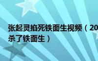 张起灵掐死铁面生视频（2024年05月16日为什么张起灵要杀了铁面生）