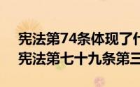 宪法第74条体现了什么（2024年05月16日宪法第七十九条第三款）