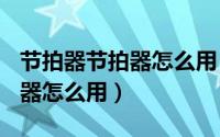 节拍器节拍器怎么用（2024年05月16日节拍器怎么用）