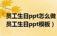 员工生日ppt怎么做（2024年05月16日公司员工生日ppt模板）