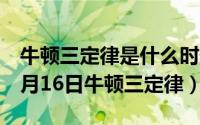 牛顿三定律是什么时候提出来的（2024年05月16日牛顿三定律）