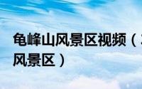 龟峰山风景区视频（2024年05月17日龟峰山风景区）