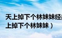 天上掉下个林妹妹经典（2024年05月17日天上掉下个林妹妹）