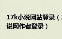 17k小说网站登录（2024年05月17日17k小说网作者登录）