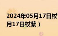 2024年05月17日杖藜最新消息（2024年05月17日杖藜）