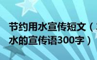 节约用水宣传短文（2024年05月17日节约用水的宣传语300字）