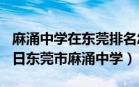 麻涌中学在东莞排名怎么样（2024年05月18日东莞市麻涌中学）