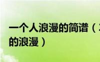 一个人浪漫的简谱（2024年05月18日一个人的浪漫）