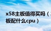 x58主板值得买吗（2024年05月18日x58主板配什么cpu）