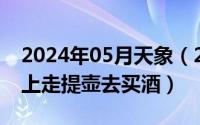 2024年05月天象（2024年05月19日李白街上走提壶去买酒）