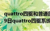 quattro四驱和普通四驱区别（2024年05月19日quattro四驱系统）