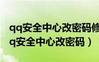 qq安全中心改密码修改（2024年05月19日qq安全中心改密码）