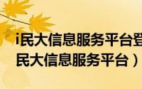 i民大信息服务平台登录（2024年05月19日i民大信息服务平台）