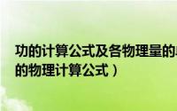 功的计算公式及各物理量的单位（2024年05月19日有关功的物理计算公式）