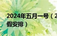 2024年五月一号（2024年05月19日端午放假安排）