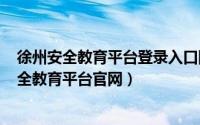 徐州安全教育平台登录入口网页（2024年05月20日徐州安全教育平台官网）