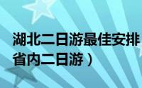 湖北二日游最佳安排（2024年05月20日湖北省内二日游）