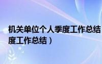 机关单位个人季度工作总结（2024年05月20日机关个人季度工作总结）