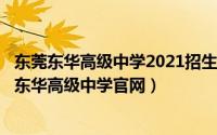 东莞东华高级中学2021招生简章（2024年05月20日东莞市东华高级中学官网）