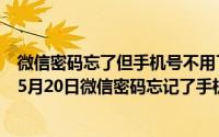 微信密码忘了但手机号不用了怎么才能找回密码（2024年05月20日微信密码忘记了手机号不用了怎么找回）