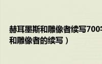 赫耳墨斯和雕像者续写700字（2024年05月21日赫耳墨斯和雕像者的续写）