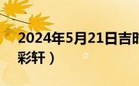 2024年5月21日吉时（2024年05月21日御彩轩）