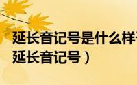 延长音记号是什么样子的（2024年05月21日延长音记号）