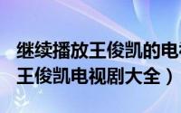 继续播放王俊凯的电视剧（2024年05月22日王俊凯电视剧大全）