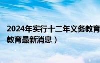 2024年实行十二年义务教育（2024年05月22日十二年义务教育最新消息）