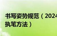 书写姿势规范（2024年05月22日书写姿势与执笔方法）