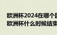 欧洲杯2024在哪个国家（2024年05月23日欧洲杯什么时候结束）