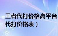 王者代打价格高平台（2024年05月23日王者代打价格表）