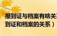 报到证与档案有啥关系（2024年05月23日报到证和档案的关系）