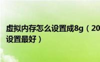 虚拟内存怎么设置成8g（2024年05月23日8g虚拟内存怎么设置最好）