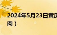 2024年5月23日黄历（2024年05月23日素肉）