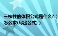 三棱柱的体积公式是什么?（2024年05月24日三棱柱的体积怎么求(写出公式)）