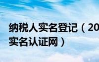 纳税人实名登记（2024年05月24日纳税人网实名认证网）