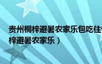 贵州桐梓避暑农家乐包吃住包月（2024年05月24日贵州桐梓避暑农家乐）