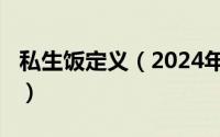 私生饭定义（2024年05月24日什么是私生饭）