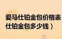 爱马仕铂金包价格表（2024年05月24日爱马仕铂金包多少钱）