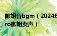 御姐音bgm（2024年05月25日morphvoxpro御姐女声）