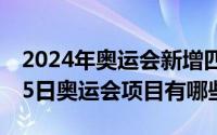 2024年奥运会新增四个项目（2024年05月25日奥运会项目有哪些）