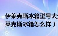 伊莱克斯冰箱型号大全（2024年05月25日伊莱克斯冰箱怎么样）