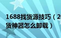 1688找货源技巧（2024年05月25日1688找货神器怎么卸载）