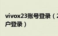 vivox23账号登录（2024年05月26日vivo账户登录）