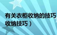 有关衣柜收纳的技巧（2024年05月26日衣柜收纳技巧）