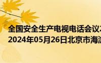 全国安全生产电视电话会议2024年1月26日会议精神全文（2024年05月26日北京市海淀区双清路83号）